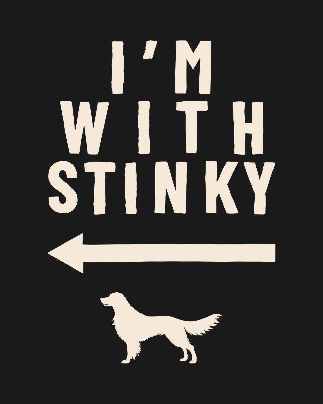 I'm With Stinky in cream hand lettering over a long arrow pointing left, with a solid cream retriever beneath