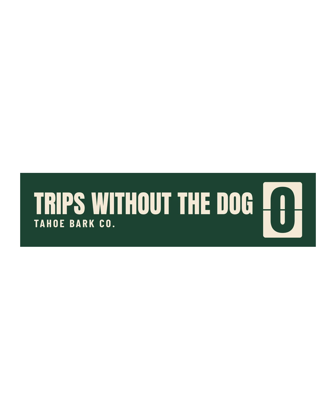 Trips Without the Dog as it prints: TRIPS WITHOUT THE DOG in cream capitals on pine, TAHOE BARK CO. beneath it, and a cream flip counter showing 0 at the right end